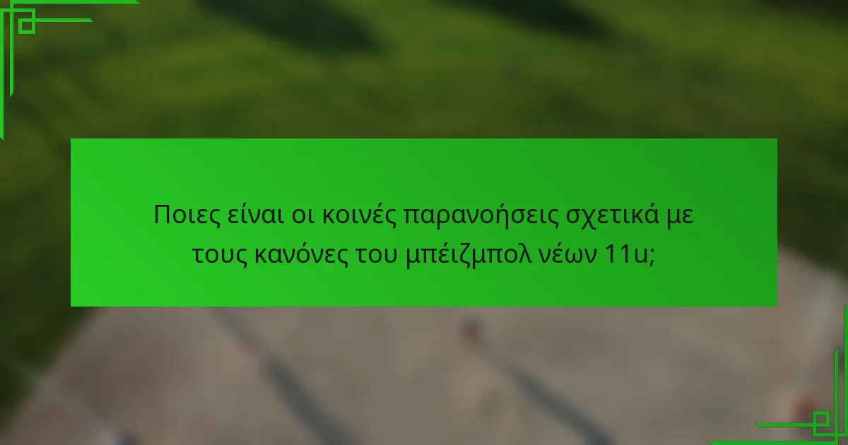 Ποιες είναι οι κοινές παρανοήσεις σχετικά με τους κανόνες του μπέιζμπολ νέων 11u;