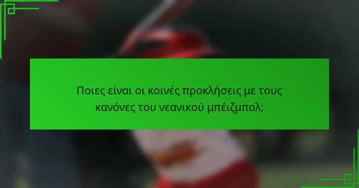 Ποιες είναι οι κοινές προκλήσεις με τους κανόνες του νεανικού μπέιζμπολ;