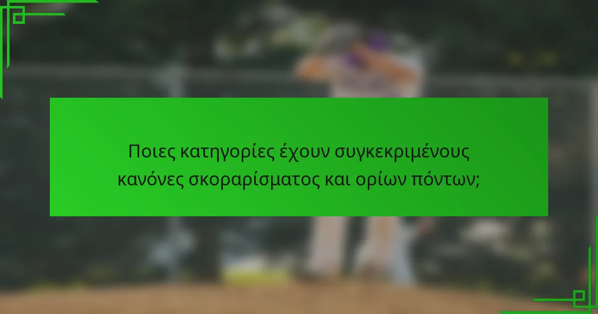 Ποιες κατηγορίες έχουν συγκεκριμένους κανόνες σκοραρίσματος και ορίων πόντων;