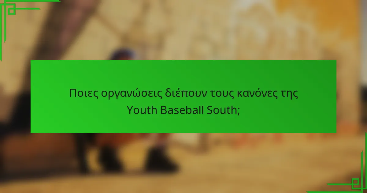 Ποιες οργανώσεις διέπουν τους κανόνες της Youth Baseball South;