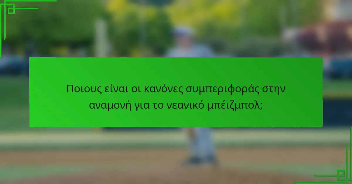Ποιους είναι οι κανόνες συμπεριφοράς στην αναμονή για το νεανικό μπέιζμπολ;